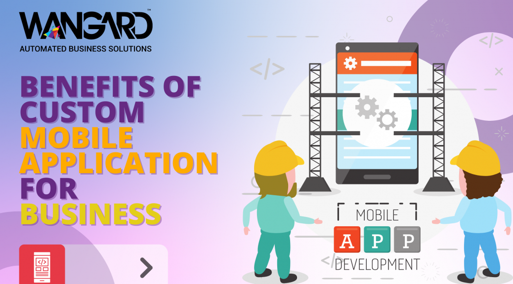 Benefits of Custom Mobile Application Development for Your Business